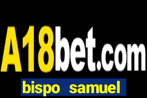 bispo samuel ferreira fortuna
